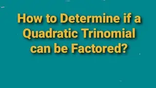 How to Determine if a Quadratic Trinomial can be Factored?