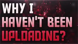 Why I Haven't Been Uploading + Channel Updates