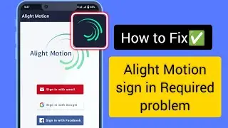 Alight Motion Sign In Problem 2024 | Alight Motion Login Problem | Motion Sign in Required Problem