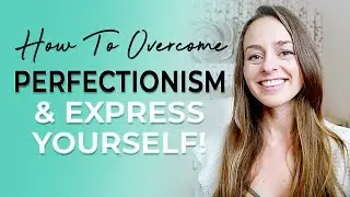 How To Overcome Perfectionism and Express Yourself!