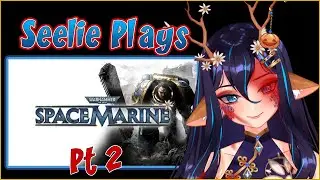 Seelie Plays Space Marine || Pt 2