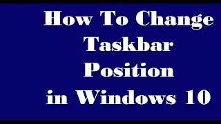 How To Change Taskbar Postion in Windows 10