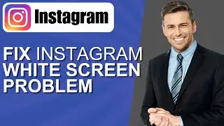 How to Fix Instagram White Screen Problem