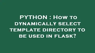 PYTHON : How to dynamically select template directory to be used in flask?