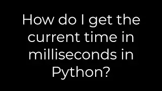 Python :How do I get the current time in milliseconds in Python?(5solution)