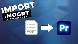 How To Import MOGRT Files Into Premiere Pro