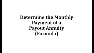 Determine the Monthly Payment of a Payout Annuity (Formula)