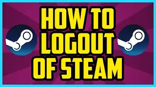 How To Logout Of Steam 2017 (EASY) - How To Sign Out Of Steam Tutorial