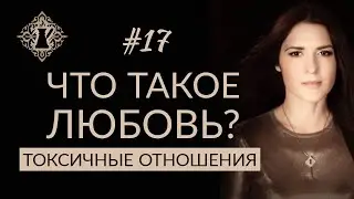 ТОКСИЧНЫЕ ОТНОШЕНИЯ. ЧТО ТАКОЕ ЛЮБОВЬ?  