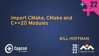 import CMake, CMake and C++20 Modules - Bill Hoffman - CppCon 2022