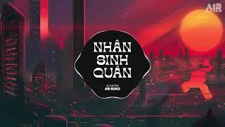 Nhân Sinh Quán (AIR Remix) - Jin Tuấn Nam ♫ Đông Thuỷ Ngoạn Tây Núi Cao Remix TikTok 2024