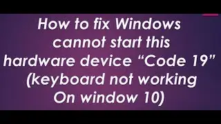 How to fix Windows cannot start this hardware device Code 19 (keyboard not working)