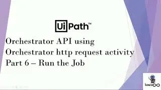 UiPath Orchestrator API Using Orchestrator HTTP Request Activity | Part 6 | Run the Job from Studio