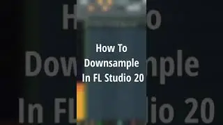How To Downsample In FL Studio 20 