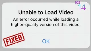 Unable to Load Video An Error Occurred while Loading a Higher Quality Version of this Video iOS 14.4