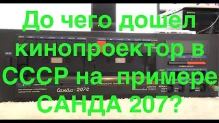 До чего дошел  кинопроектор в СССР на  примере  САНДА 207?