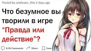 Какую дичь вы творили, играя в правду или действие?