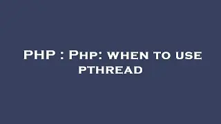 PHP : Php: when to use pthread