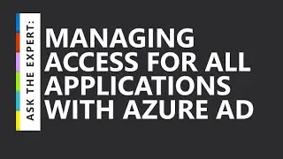 Ask the Expert: Managing Access for all Applications with Azure AD