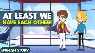 At Least We Have Each Other! |  Learn English Through Motivation Story | English Conversations