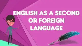 What is English as a second or foreign language?, Explain English as a second or foreign language