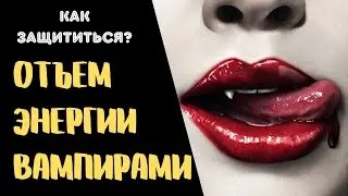 👹Механизмы отъема энергии вампирами. Как защититься?
