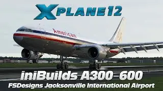 X-Plane 12 | FS Designs KJAX | iniBuilds A300-600