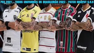 PES 2021 - TODOS UNIFORMES DO BRASILEIRÃO 2023 SÉRIE A - PATCH MARFUT 6.9.9 TEMPORADA 2023 - 4K