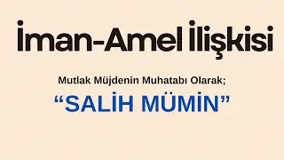 İman-Amel İlişkisi: Mutlak Müjdenin Muhatabı Olarak Salih Mümin