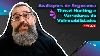 Avaliações de Segurança - Threat Hunting e Varreduras de Vulnerabilidades
