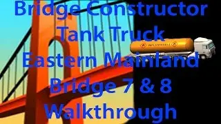 Bridge Constructor Tank Truck (Tanklastwagen) Eastern Mainland Bridge 7 and 8 Walkthrough