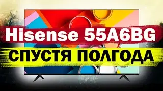 Телевизор Hisense 55A6BG СПУСТЯ ПОЛГОДА