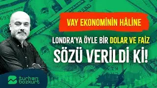 Londra'ya öyle bir dolar ve faiz sözü verdiler ki! Vay ekonominin hâline! | Turhan Bozkurt