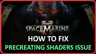 Fix Warhammer 40000: Space Marine 2 Stuck on PRECREATING SHADERS Screen