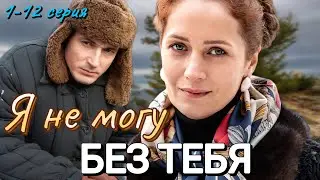 Я не могу без тебя 1,2,3,4,5,6,7,8,9,10,11,12 серия (2024) // Первый канал // Мелодрама // Анонс