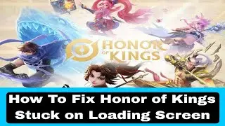 How To Fix Honor of Kings Stuck on Loading Screen | Solve Honor of Kings App Not Loading