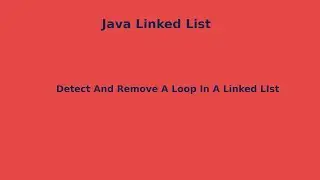 JAVA DATA STRUCTURE LINKED LIST : How To Detect And Remove A Loop In A Linked List