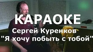 Я хочу побыть с тобой Караоке Сергей Куренков