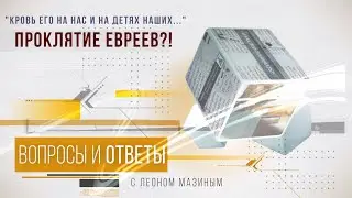 "Проклятие евреев?! Кровь Его на нас и на детях наших..." Леон Мазин "Вопросы и ответы"