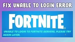 How to Fix Unable to Login to Fortnite Server Please Try Again Later Error