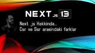 Next .js 13 Eğitim Serisi - Next .js Nedir? Next .js Avantajları ve Csr - Ssr arasındaki farklar!