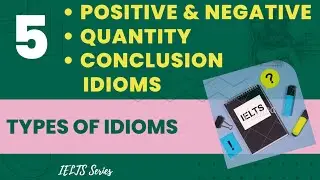 what are Positive, Negative, Quantity and Conclusion Idioms? part 5