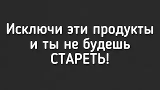 Исключи эти продукты и ты не будешь стареть! 