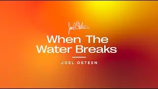 When The Water Breaks | Joel Osteen