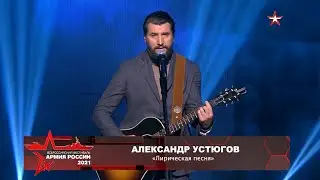 Александр Устюгов - Лирическая (Фестиваль Армия России 2021)