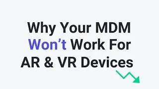 Why your MDM Won't Work for AR & VR Devices