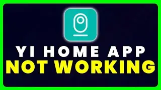 YI Home App Not Working: How to Fix YI Home App Not Working