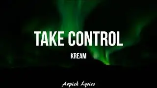KREAM - Take Control (Lyrics)