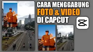 CARA MENGGABUNGKAN FOTO DAN VIDEO DI APLIKASI CAPCUT