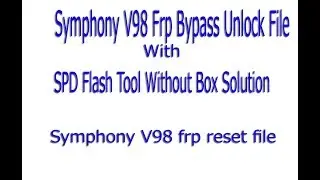 Symphony V98 Frp Bypass Reset File 13MB Only Without Box Using By SPD Flash Tool